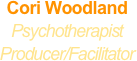 Cori Woodland
Psychotherapist
Producer/Facilitator